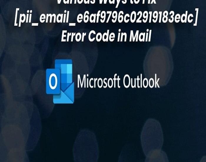How to Fix [pii_email_e6af9796c02919183edc] Error Code in Outlook